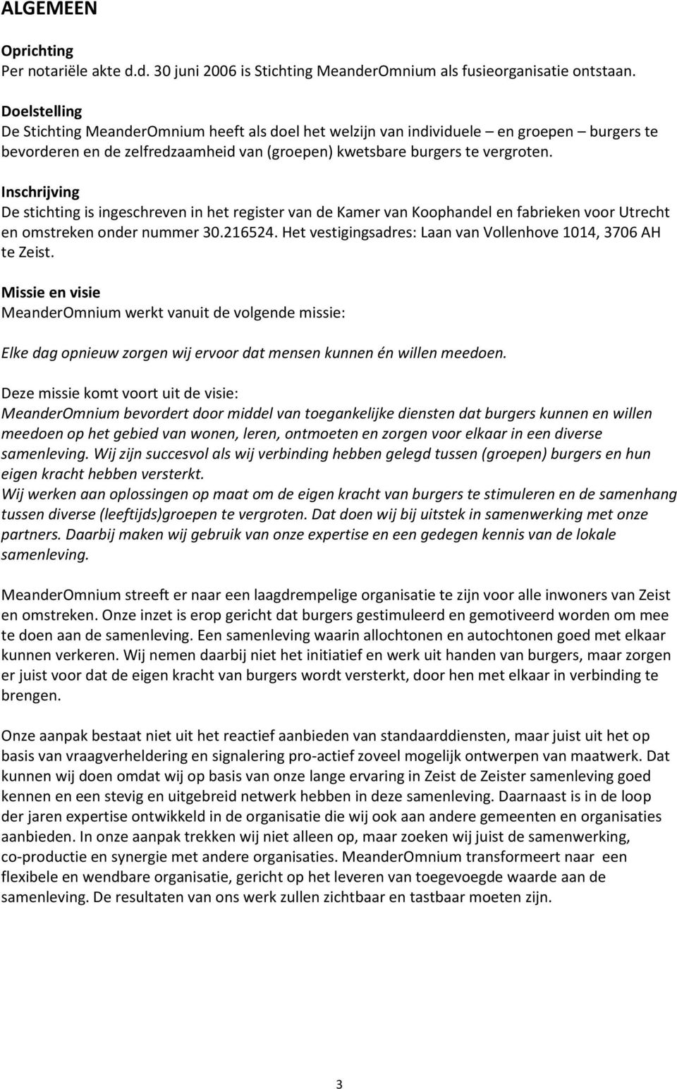 Inschrijving De stichting is ingeschreven in het register van de Kamer van Koophandel en fabrieken voor Utrecht en omstreken onder nummer 3.216524.