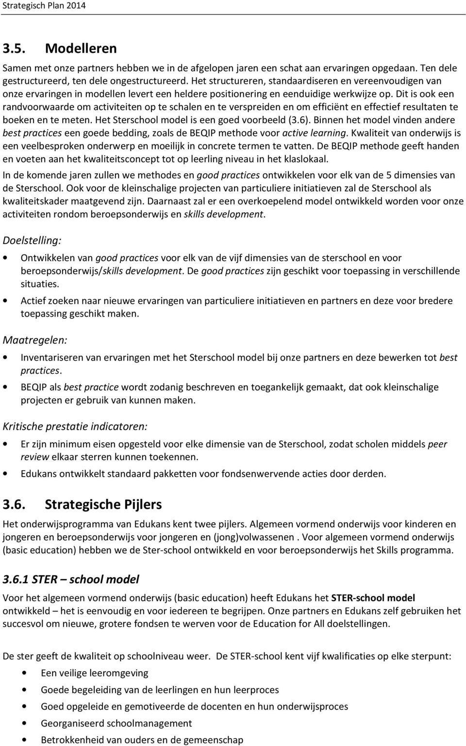 Dit is ook een randvoorwaarde om activiteiten op te schalen en te verspreiden en om efficiënt en effectief resultaten te boeken en te meten. Het Sterschool model is een goed voorbeeld (3.6).