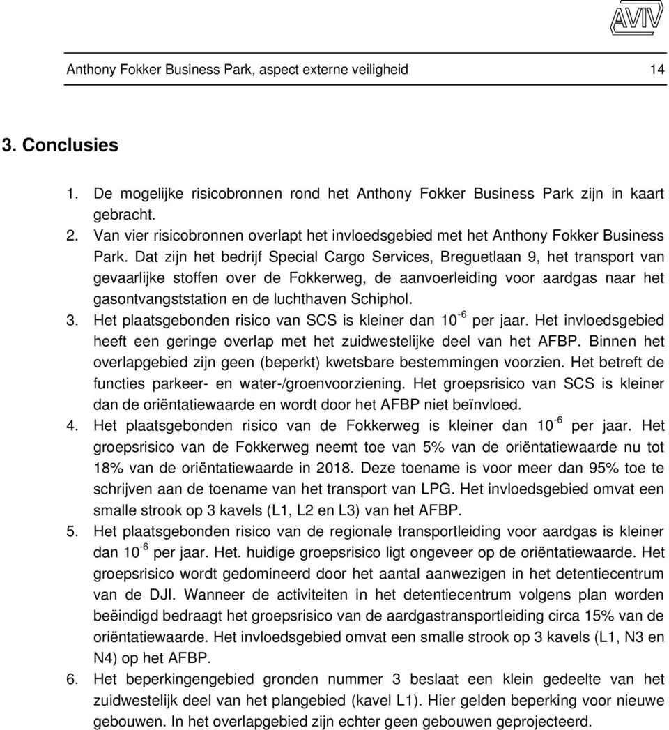 Dat zijn het bedrijf Special Cargo Services, Breguetlaan 9, het transport van gevaarlijke stoffen over de Fokkerweg, de aanvoerleiding voor aardgas naar het gasontvangststation en de luchthaven