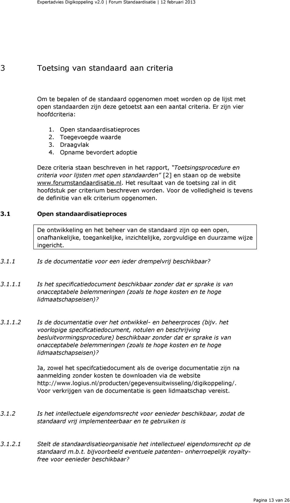 Opname bevordert adoptie Deze criteria staan beschreven in het rapport, Toetsingsprocedure en criteria voor lijsten met open standaarden [2] en staan op de website www.forumstandaardisatie.nl.