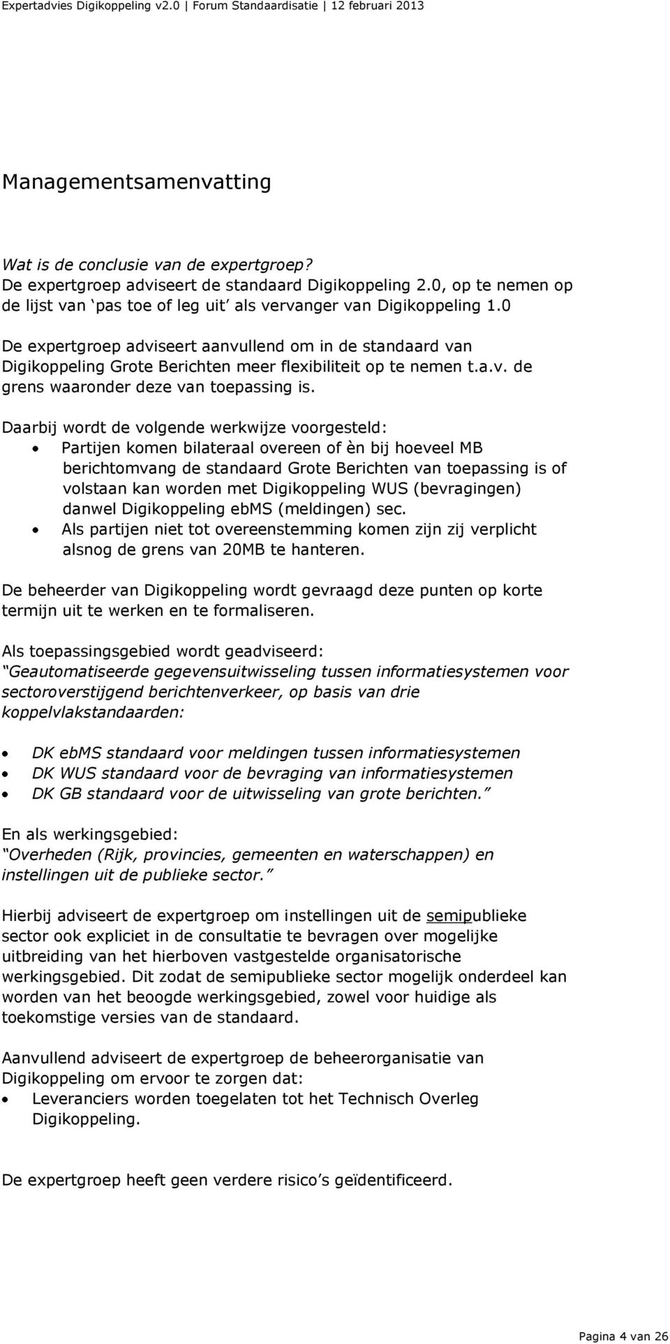 0 De expertgroep adviseert aanvullend om in de standaard van Digikoppeling Grote Berichten meer flexibiliteit op te nemen t.a.v. de grens waaronder deze van toepassing is.