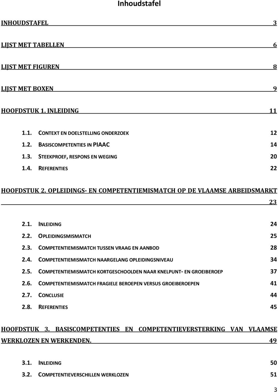 5. COMPETENTIEMISMATCH KORTGESCHOOLDEN NAAR KNELPUNT- EN GROEIBEROEP 37 2.6. COMPETENTIEMISMATCH FRAGIELE BEROEPEN VERSUS GROEIBEROEPEN 41 2.7. CONCLUSIE 44 2.8. REFERENTIES 45 HOOFDSTUK 3.