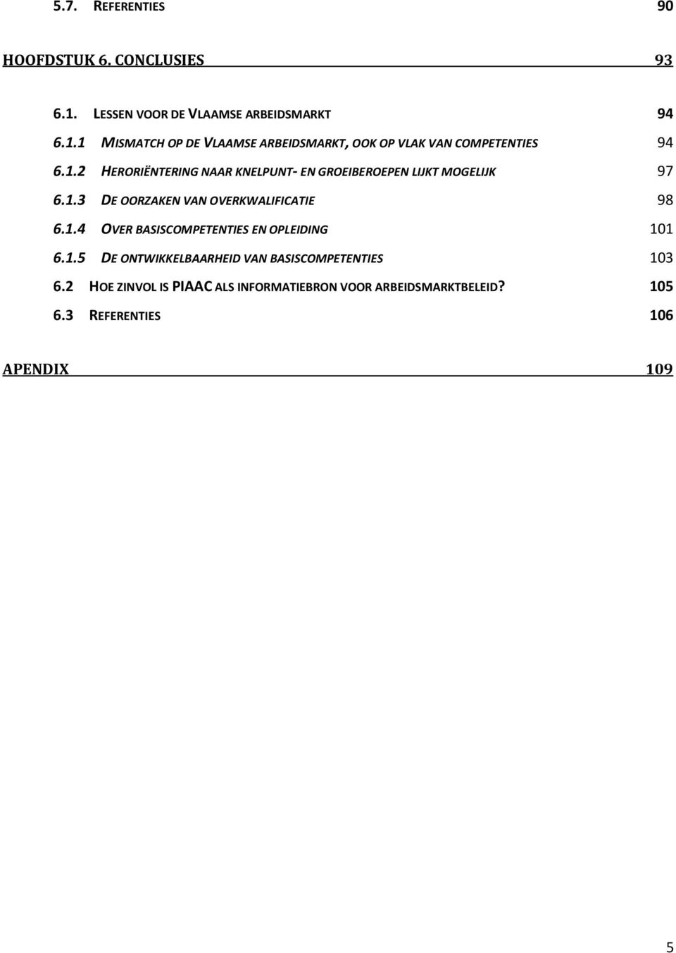 1.3 DE OORZAKEN VAN OVERKWALIFICATIE 98 6.1.4 OVER BASISCOMPETENTIES EN OPLEIDING 101 6.1.5 DE ONTWIKKELBAARHEID VAN BASISCOMPETENTIES 103 6.