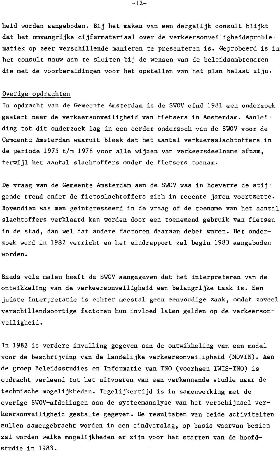 Geprobeerd is in het consult nauw aan te sluiten bij de wensen van de beleidsambtenaren die met de voorbereidingen voor het opstellen van het plan belast zijn.