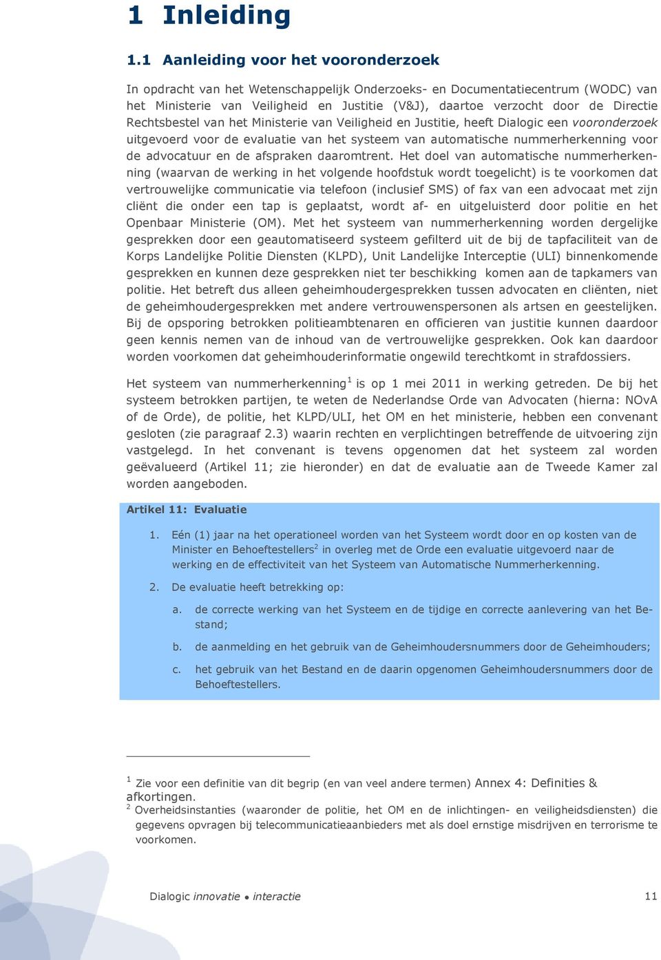 Directie Rechtsbestel van het Ministerie van Veiligheid en Justitie, heeft Dialogic een vooronderzoek uitgevoerd voor de evaluatie van het systeem van automatische nummerherkenning voor de advocatuur