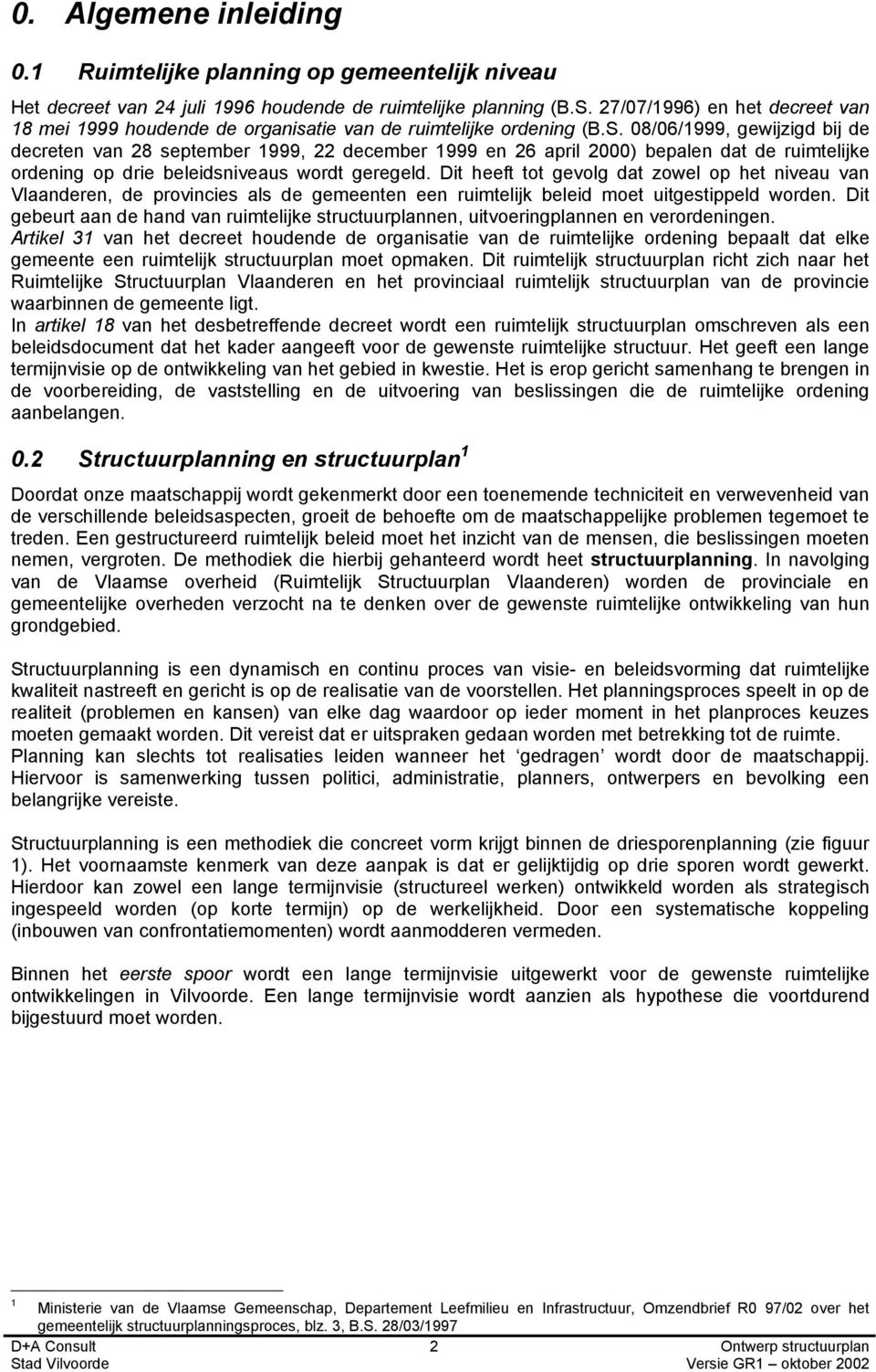 08/06/1999, gewijzigd bij de decreten van 28 september 1999, 22 december 1999 en 26 april 2000) bepalen dat de ruimtelijke ordening op drie beleidsniveaus wordt geregeld.