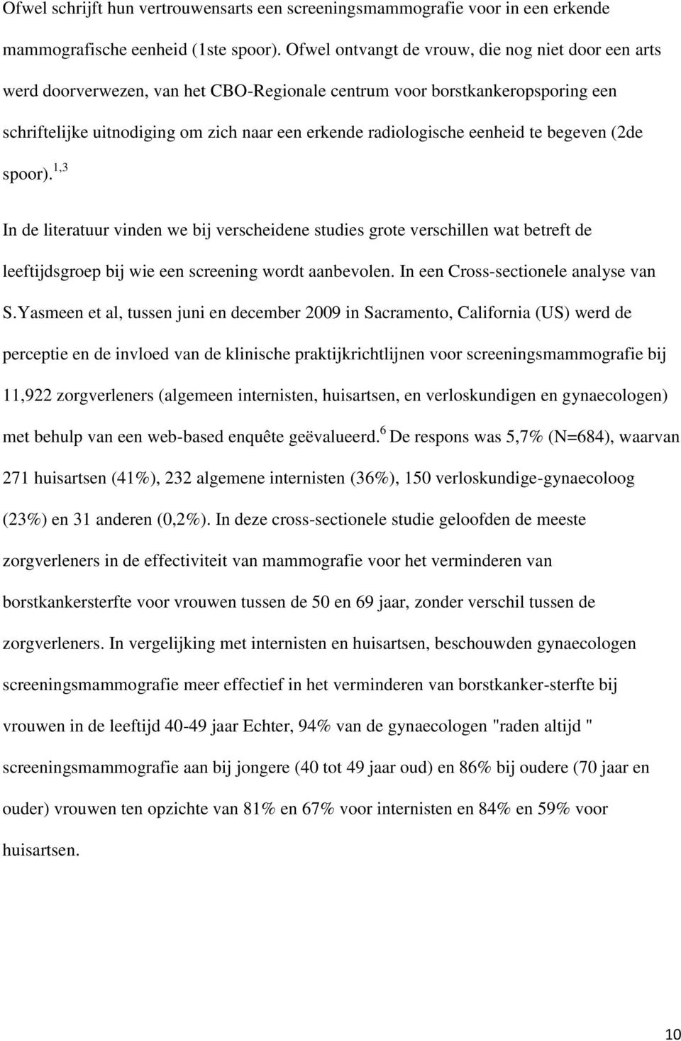 eenheid te begeven (2de spoor). 1,3 In de literatuur vinden we bij verscheidene studies grote verschillen wat betreft de leeftijdsgroep bij wie een screening wordt aanbevolen.