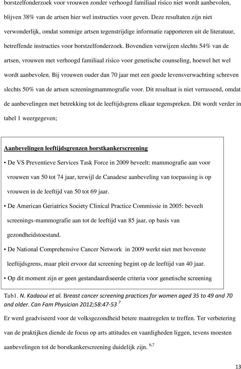 Bovendien verwijzen slechts 54% van de artsen, vrouwen met verhoogd familiaal risico voor genetische counseling, hoewel het wel wordt aanbevolen.