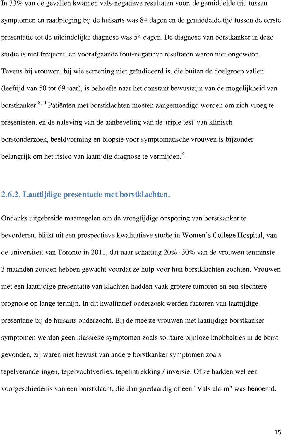 Tevens bij vrouwen, bij wie screening niet geïndiceerd is, die buiten de doelgroep vallen (leeftijd van 50 tot 69 jaar), is behoefte naar het constant bewustzijn van de mogelijkheid van borstkanker.