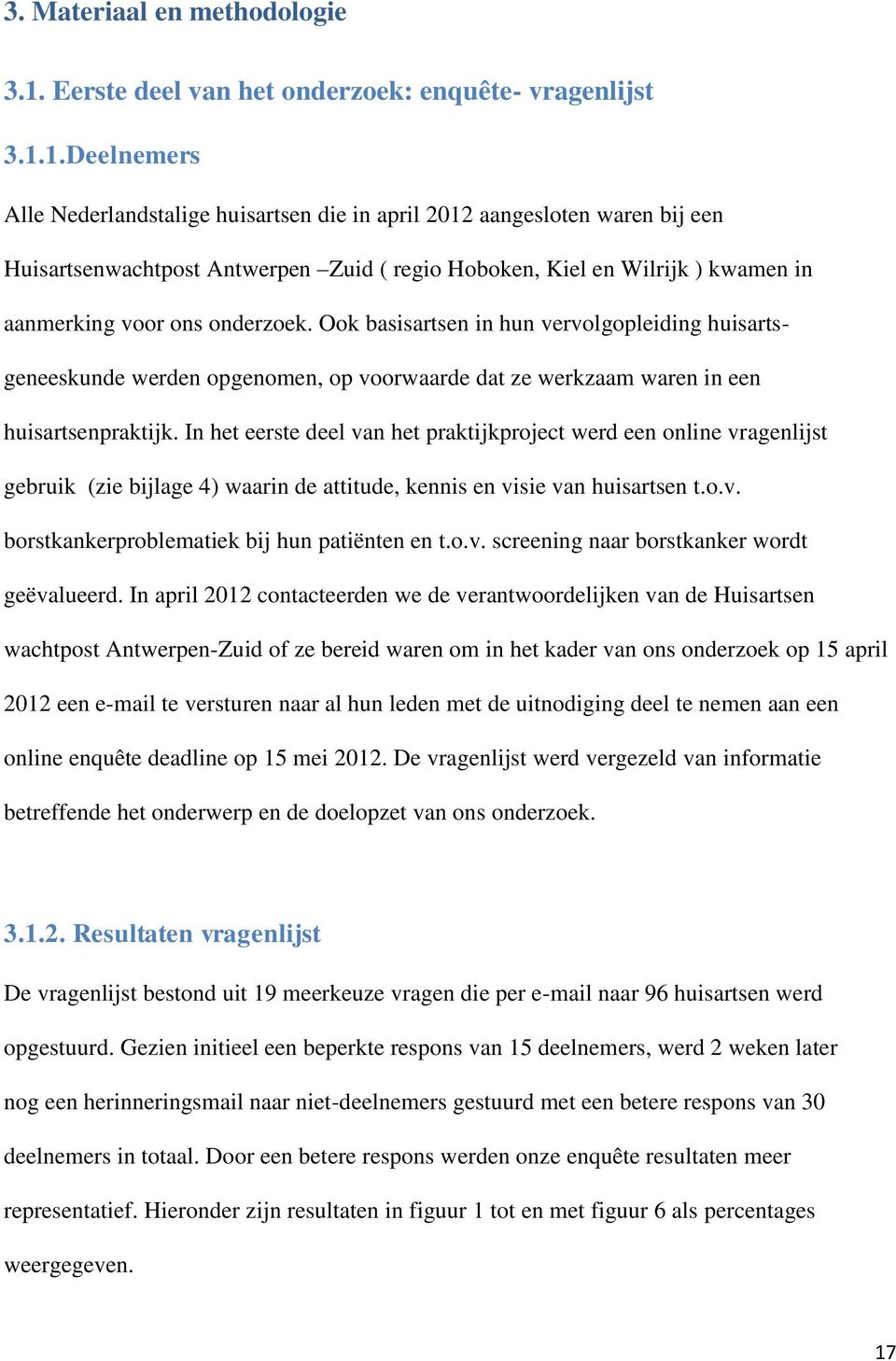 1.Deelnemers Alle Nederlandstalige huisartsen die in april 2012 aangesloten waren bij een Huisartsenwachtpost Antwerpen Zuid ( regio Hoboken, Kiel en Wilrijk ) kwamen in aanmerking voor ons onderzoek.