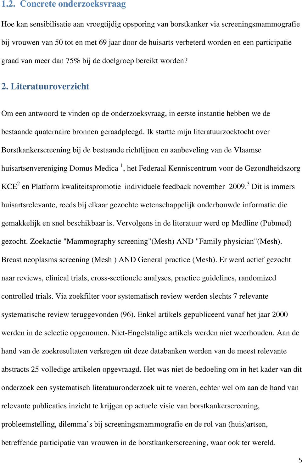 Literatuuroverzicht Om een antwoord te vinden op de onderzoeksvraag, in eerste instantie hebben we de bestaande quaternaire bronnen geraadpleegd.