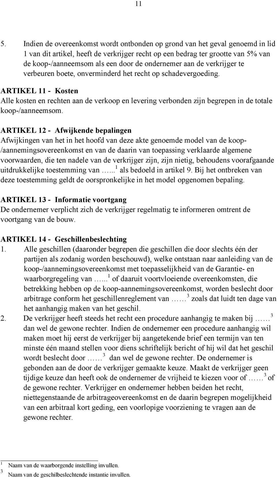 ARTIKEL 11 - Kosten Alle kosten en rechten aan de verkoop en levering verbonden zijn begrepen in de totale koop-/aanneemsom.