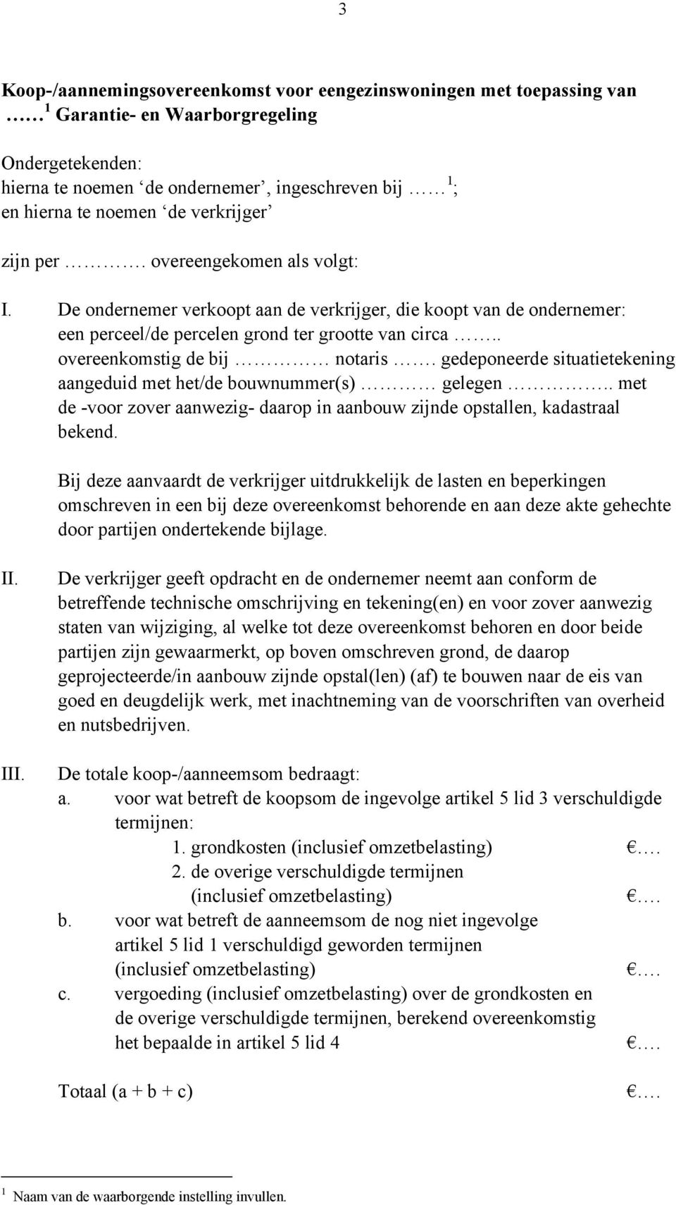 . overeenkomstig de bij notaris. gedeponeerde situatietekening aangeduid met het/de bouwnummer(s) gelegen.. met de -voor zover aanwezig- daarop in aanbouw zijnde opstallen, kadastraal bekend.