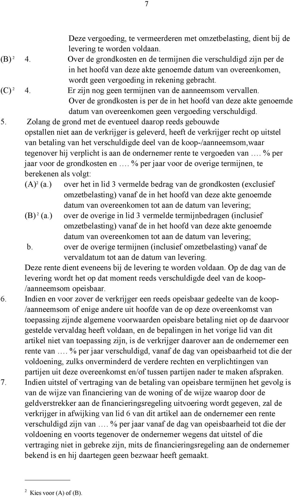 Er zijn nog geen termijnen van de aanneemsom vervallen. Over de grondkosten is per de in het hoofd van deze akte genoemde datum van overeenkomen geen vergoeding verschuldigd. 5.