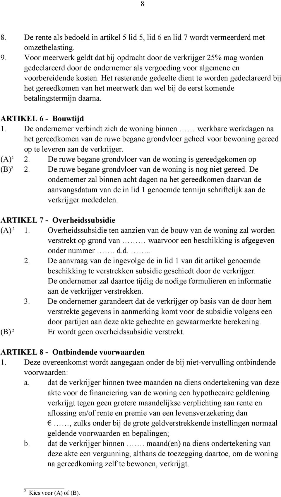 Het resterende gedeelte dient te worden gedeclareerd bij het gereedkomen van het meerwerk dan wel bij de eerst komende betalingstermijn daarna. ARTIKEL 6 - Bouwtijd 1.