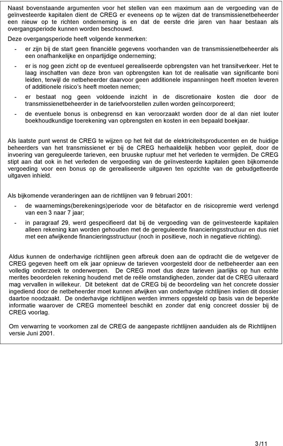 Deze overgangsperiode heeft volgende kenmerken: - er zijn bij de start geen financiële gegevens voorhanden van de transmissienetbeheerder als een onafhankelijke en onpartijdige onderneming; - er is