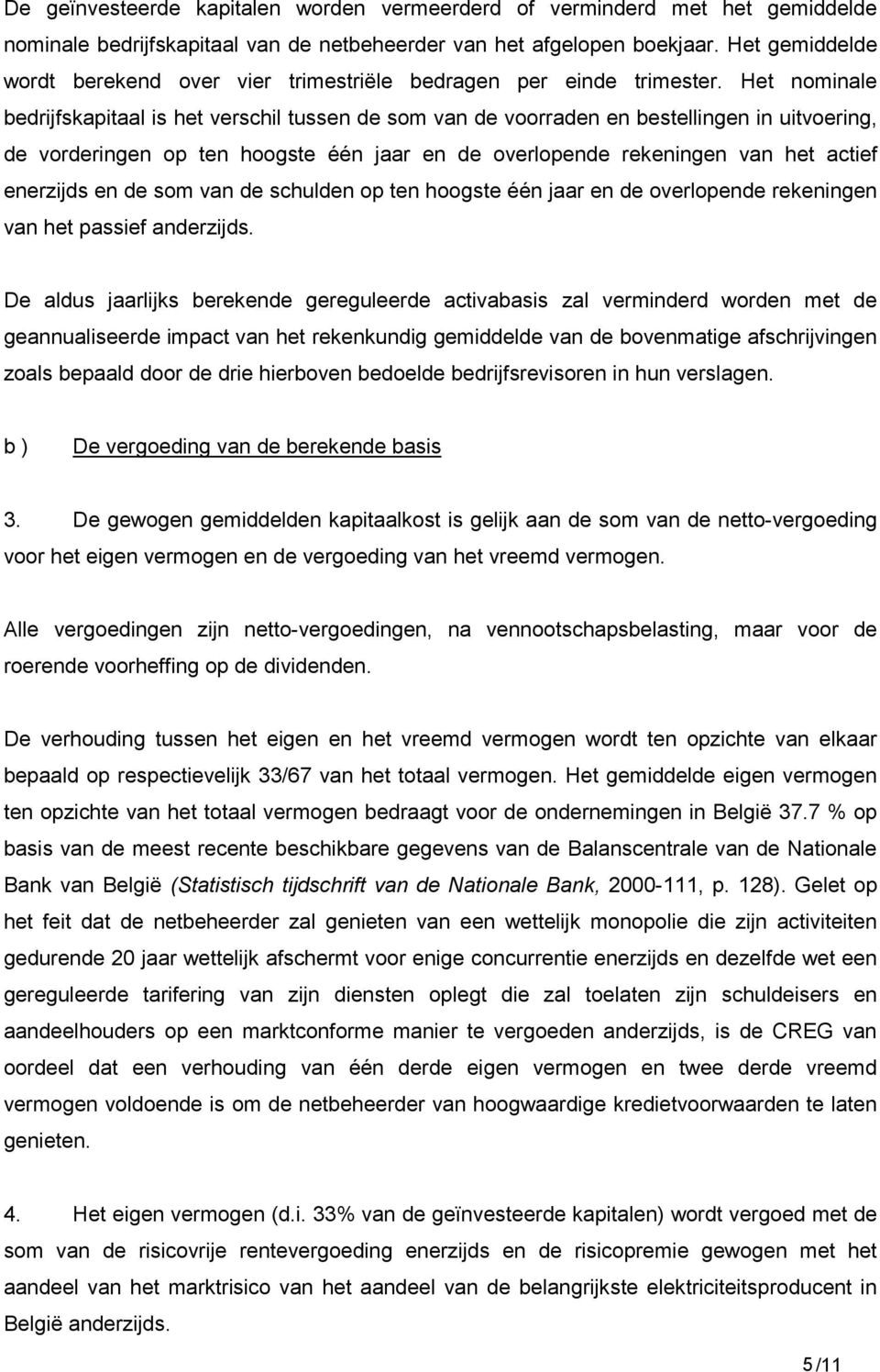 Het nominale bedrijfskapitaal is het verschil tussen de som van de voorraden en bestellingen in uitvoering, de vorderingen op ten hoogste één jaar en de overlopende rekeningen van het actief