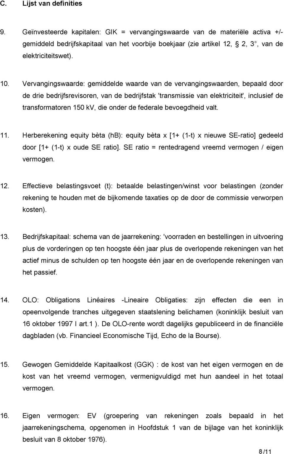 Vervangingswaarde: gemiddelde waarde van de vervangingswaarden, bepaald door de drie bedrijfsrevisoren, van de bedrijfstak 'transmissie van elektriciteit', inclusief de transformatoren 150 kv, die