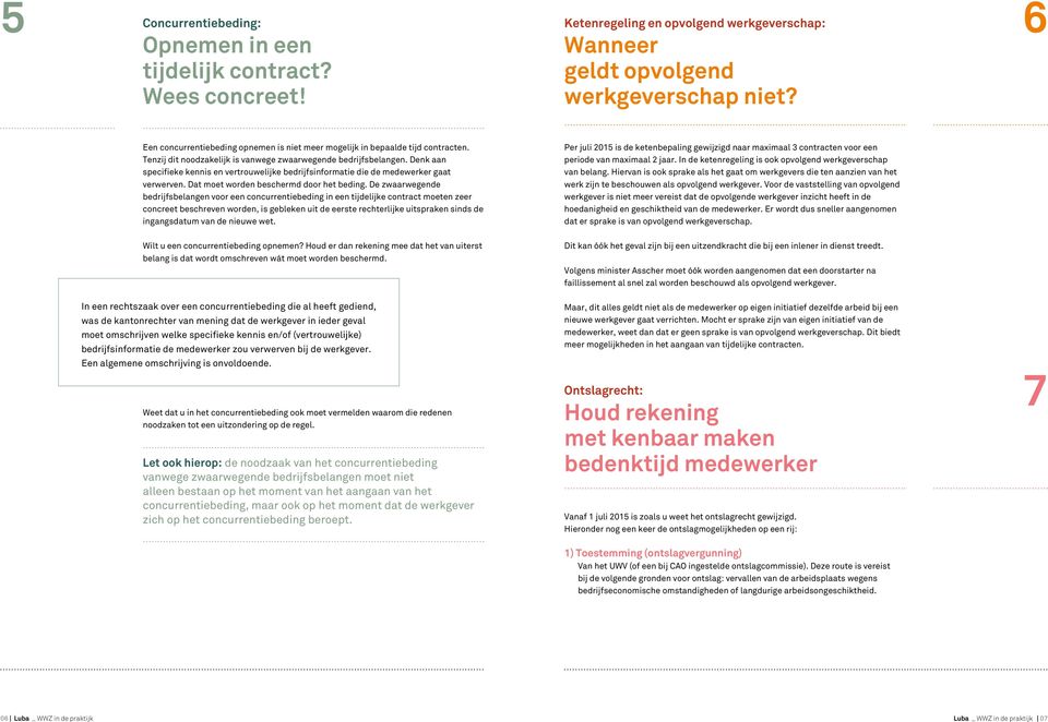 Denk aan specifieke kennis en vertrouwelijke bedrijfsinformatie die de medewerker gaat verwerven. Dat moet worden beschermd door het beding.