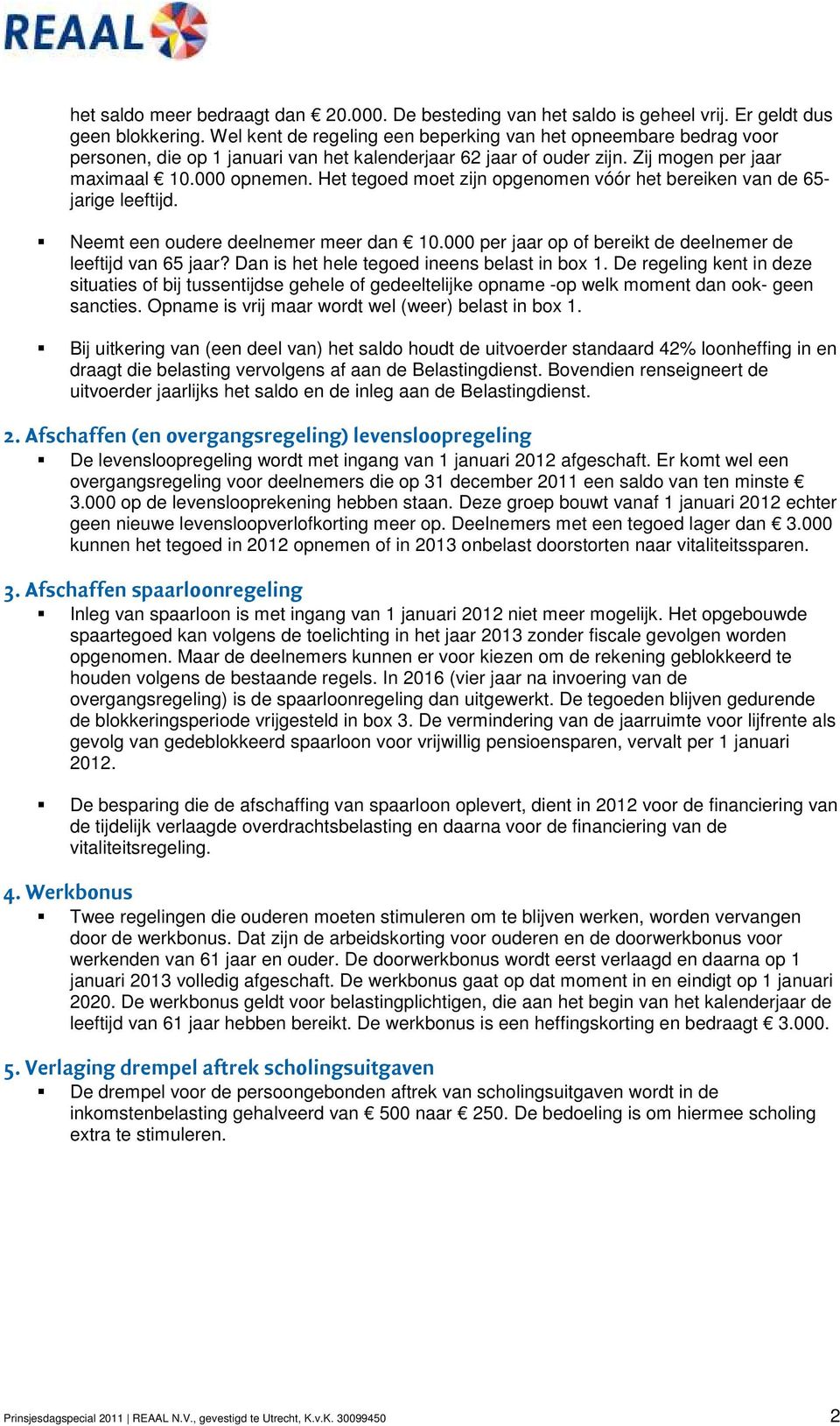 Het tegoed moet zijn opgenomen vóór het bereiken van de 65- jarige leeftijd. Neemt een oudere deelnemer meer dan 10.000 per jaar op of bereikt de deelnemer de leeftijd van 65 jaar?