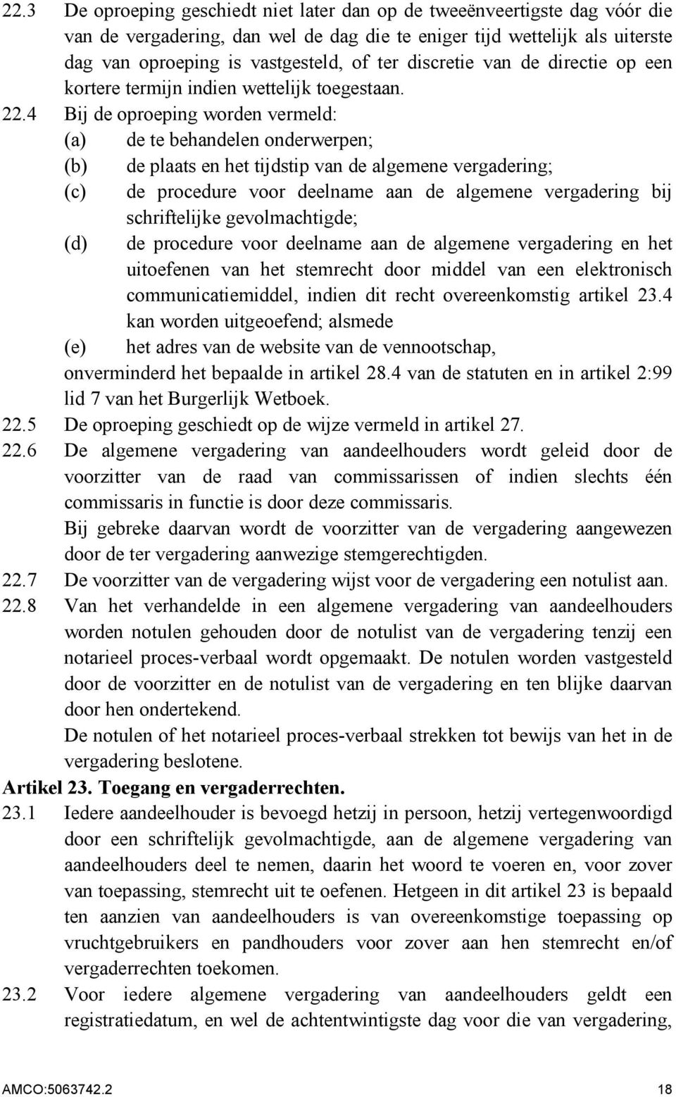 4 Bij de oproeping worden vermeld: (a) de te behandelen onderwerpen; (b) de plaats en het tijdstip van de algemene vergadering; (c) de procedure voor deelname aan de algemene vergadering bij