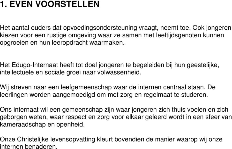 Het Edugo-Internaat heeft tot doel jongeren te begeleiden bij hun geestelijke, intellectuele en sociale groei naar volwassenheid.