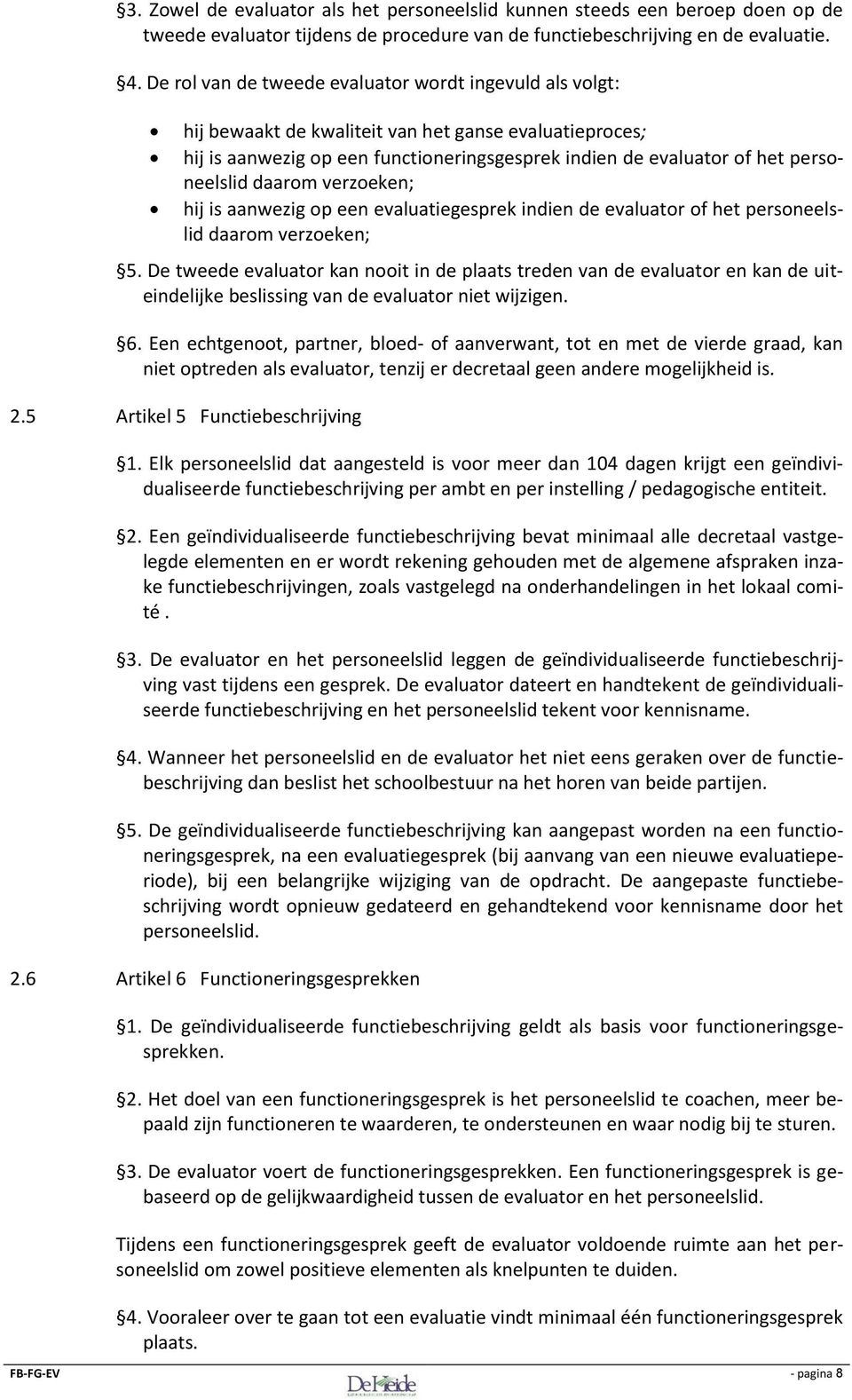 daarom verzoeken; hij is aanwezig op een evaluatiegesprek indien de evaluator of het personeelslid daarom verzoeken; 5.