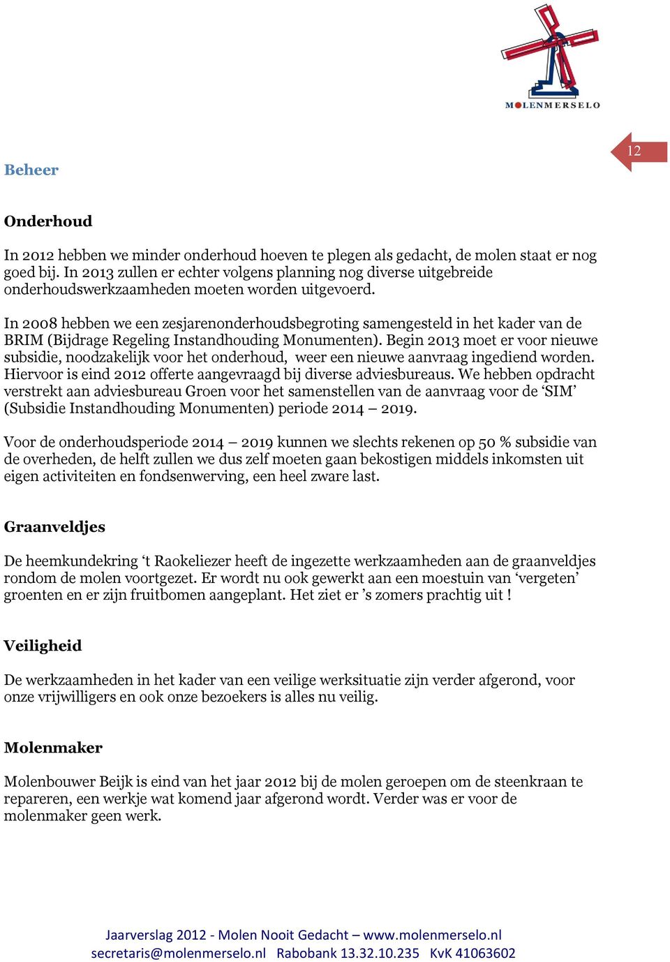 In 2008 hebben we een zesjarenonderhoudsbegroting samengesteld in het kader van de BRIM (Bijdrage Regeling Instandhouding Monumenten).