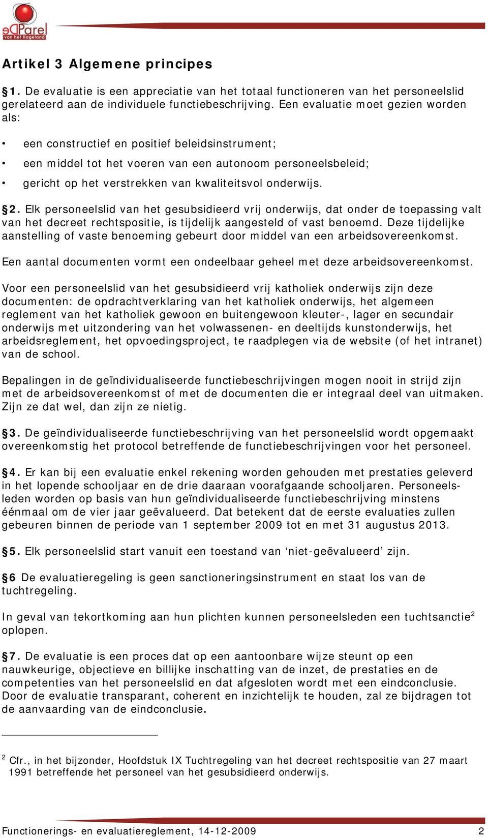 onderwijs. 2. Elk personeelslid van het gesubsidieerd vrij onderwijs, dat onder de toepassing valt van het decreet rechtspositie, is tijdelijk aangesteld of vast benoemd.