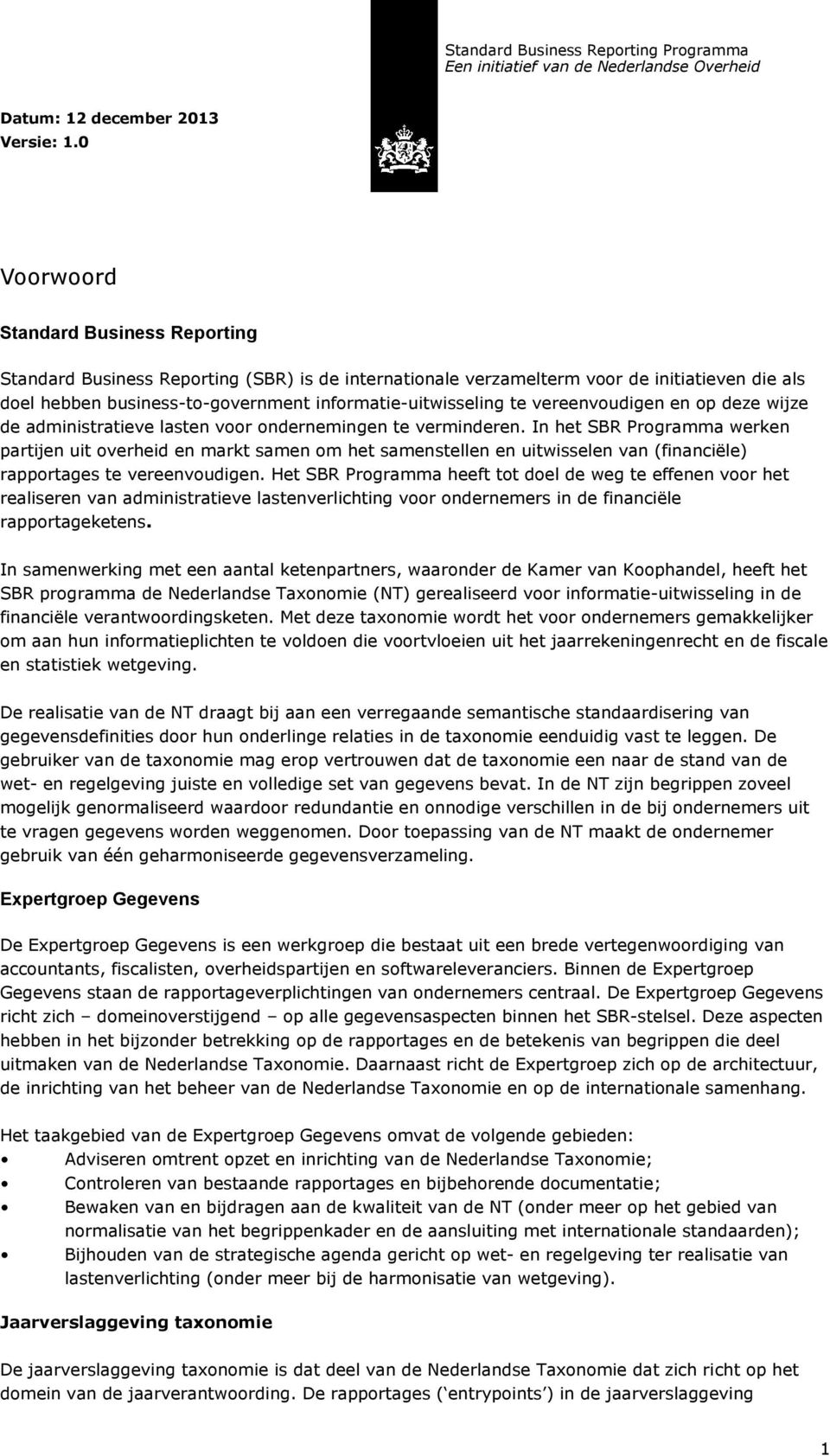 In het SBR Programma werken partijen uit overheid en markt samen om het samenstellen en uitwisselen van (financiële) rapportages te vereenvoudigen.