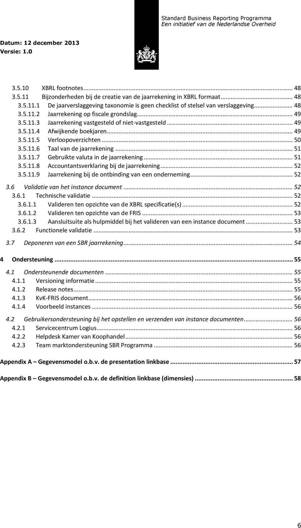 .. 51 3.5.11.8 Accountantsverklaring bij de jaarrekening... 52 3.5.11.9 Jaarrekening bij de ontbinding van een onderneming... 52 3.6 Validatie van het instance document... 52 3.6.1 Technische validatie.