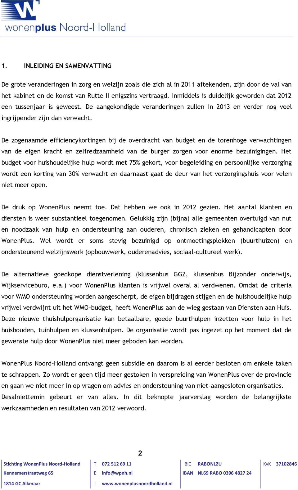 De zogenaamde efficiencykortingen bij de overdracht van budget en de torenhoge verwachtingen van de eigen kracht en zelfredzaamheid van de burger zorgen voor enorme bezuinigingen.