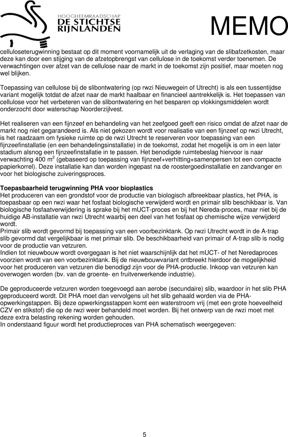 Toepassing van cellulose bij de slibontwatering (op rwzi Nieuwegein of Utrecht) is als een tussentijdse variant mogelijk totdat de afzet naar de markt haalbaar en financieel aantrekkelijk is.