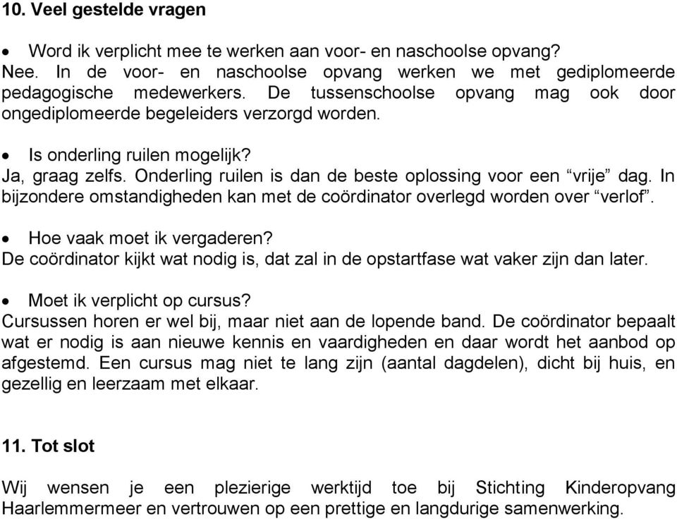 In bijzondere omstandigheden kan met de coördinator overlegd worden over verlof. Hoe vaak moet ik vergaderen? De coördinator kijkt wat nodig is, dat zal in de opstartfase wat vaker zijn dan later.