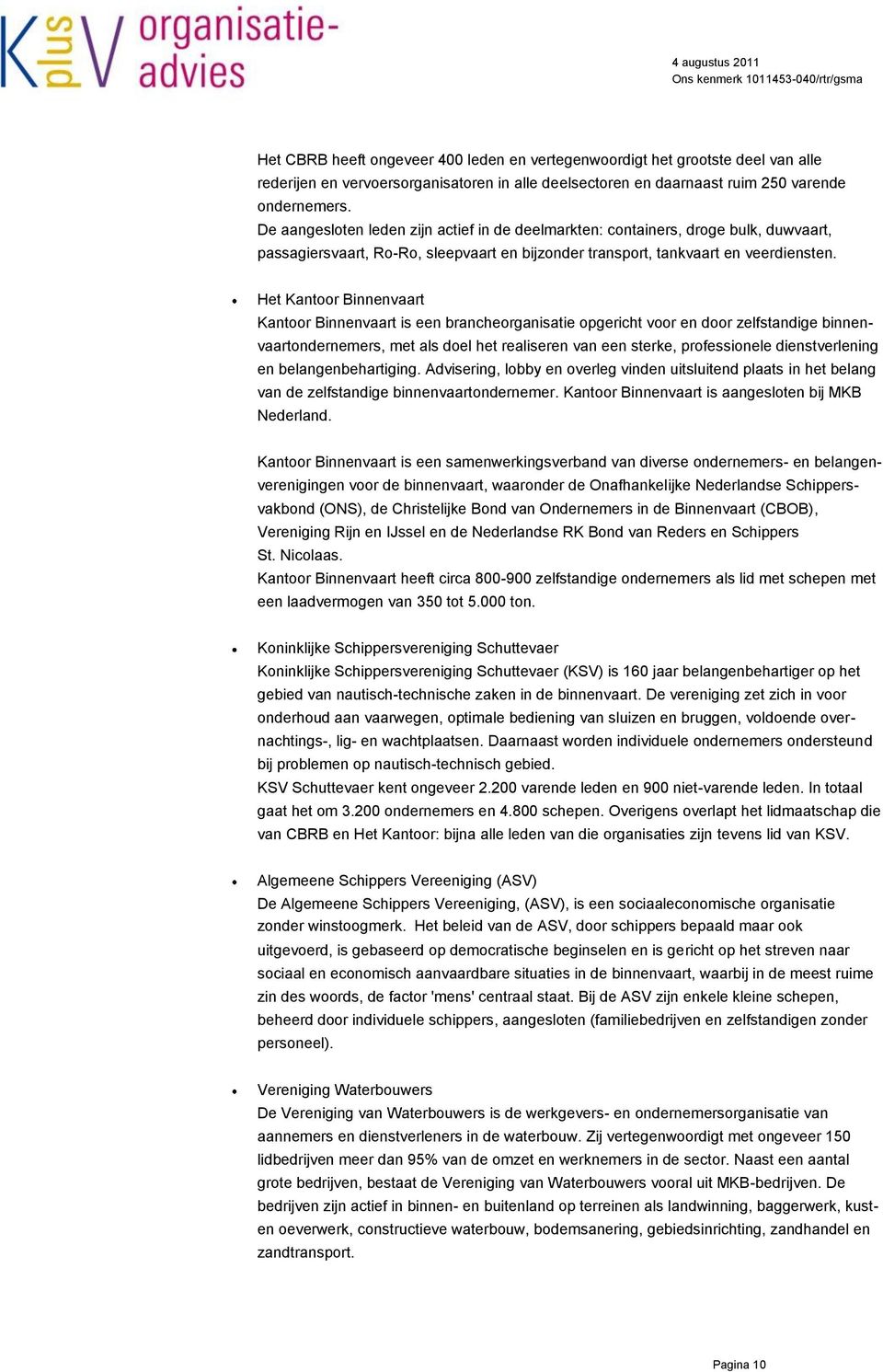 Het Kantoor Binnenvaart Kantoor Binnenvaart is een brancheorganisatie opgericht voor en door zelfstandige binnenvaartondernemers, met als doel het realiseren van een sterke, professionele