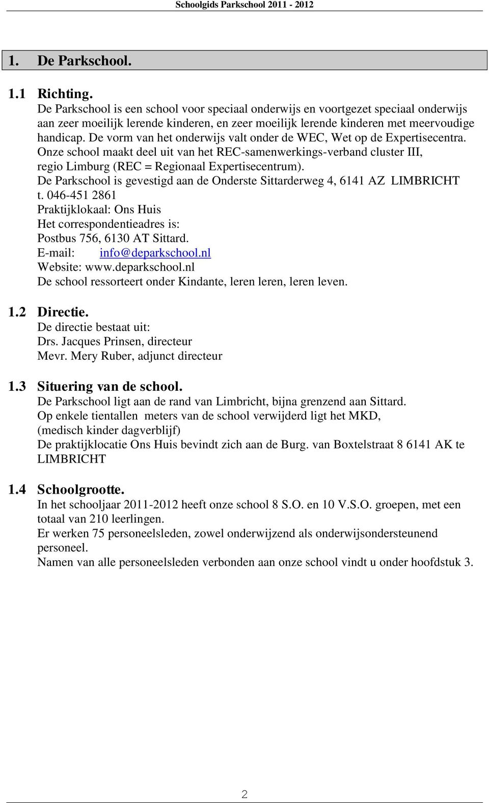 De vorm van het onderwijs valt onder de WEC, Wet op de Expertisecentra. Onze school maakt deel uit van het REC-samenwerkings-verband cluster III, regio Limburg (REC = Regionaal Expertisecentrum).