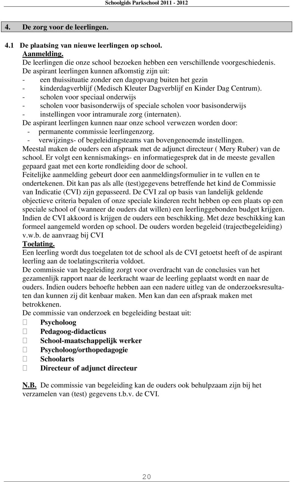 - scholen voor speciaal onderwijs - scholen voor basisonderwijs of speciale scholen voor basisonderwijs - instellingen voor intramurale zorg (internaten).