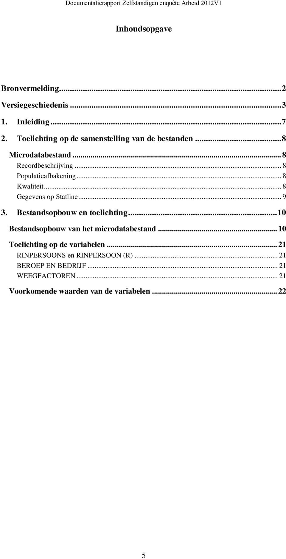 .. 8 Kwaliteit... 8 Gegevens op Statline... 9 3. Bestandsopbouw en toelichting... 10 Bestandsopbouw van het microdatabestand.