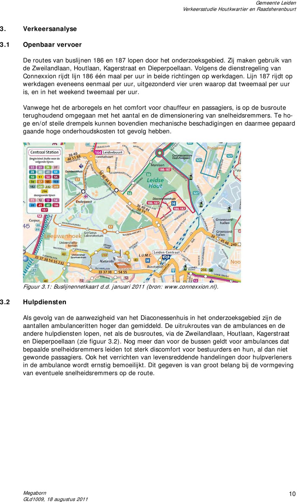 Lijn 187 rijdt op werkdagen eveneens eenmaal per uur, uitgezonderd vier uren waarop dat tweemaal per uur is, en in het weekend tweemaal per uur.