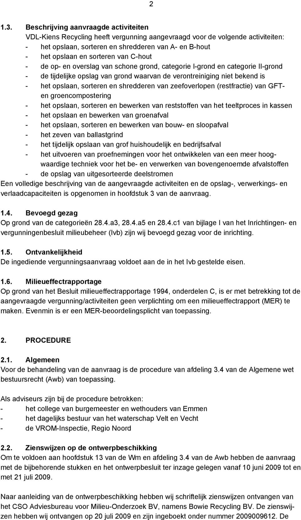 van C-hout - de op- en overslag van schone grond, categorie I-grond en categorie II-grond - de tijdelijke opslag van grond waarvan de verontreiniging niet bekend is - het opslaan, sorteren en