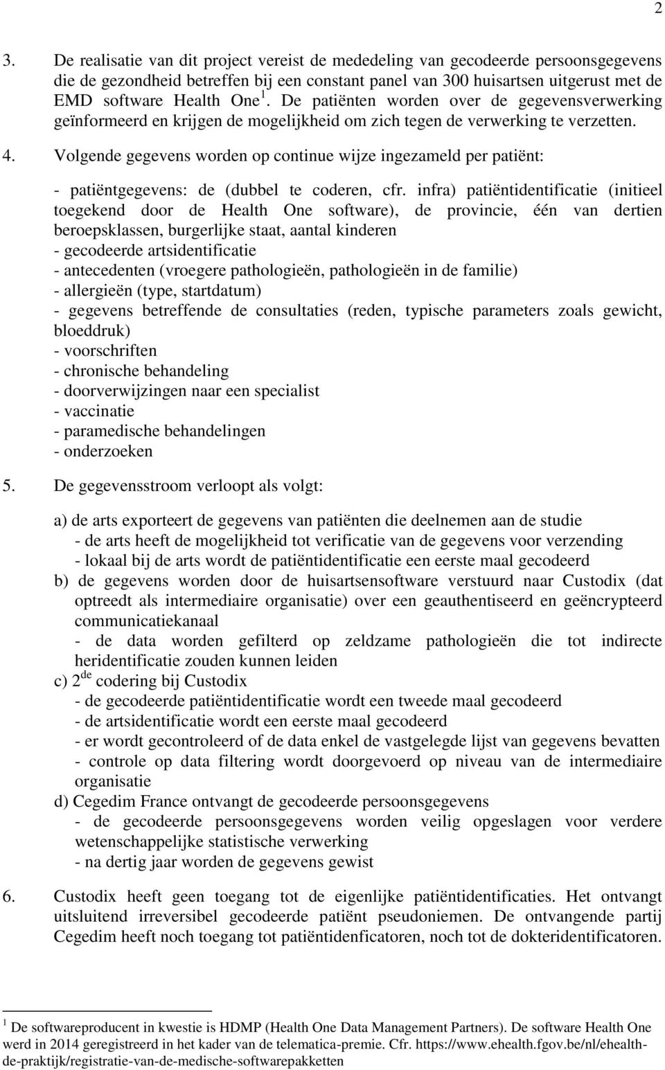 Volgende gegevens worden op continue wijze ingezameld per patiënt: - patiëntgegevens: de (dubbel te coderen, cfr.