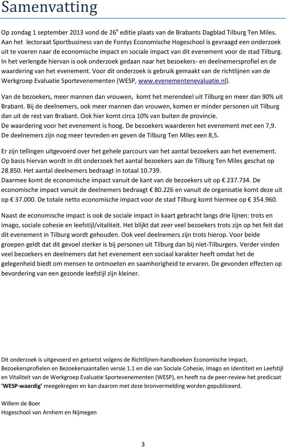 In het verlengde hiervan is k nderzek gedaan naar het bezekers- en deelnemersprfiel en de waardering van het evenement.