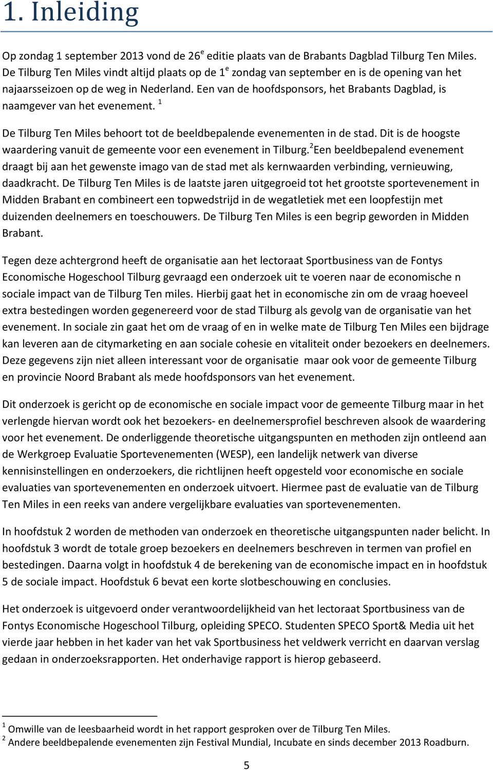 Een van de hfdspnsrs, het Brabants Dagblad, is naamgever van het evenement. 1 De Tilburg Ten Miles behrt tt de beeldbepalende evenementen in de stad.