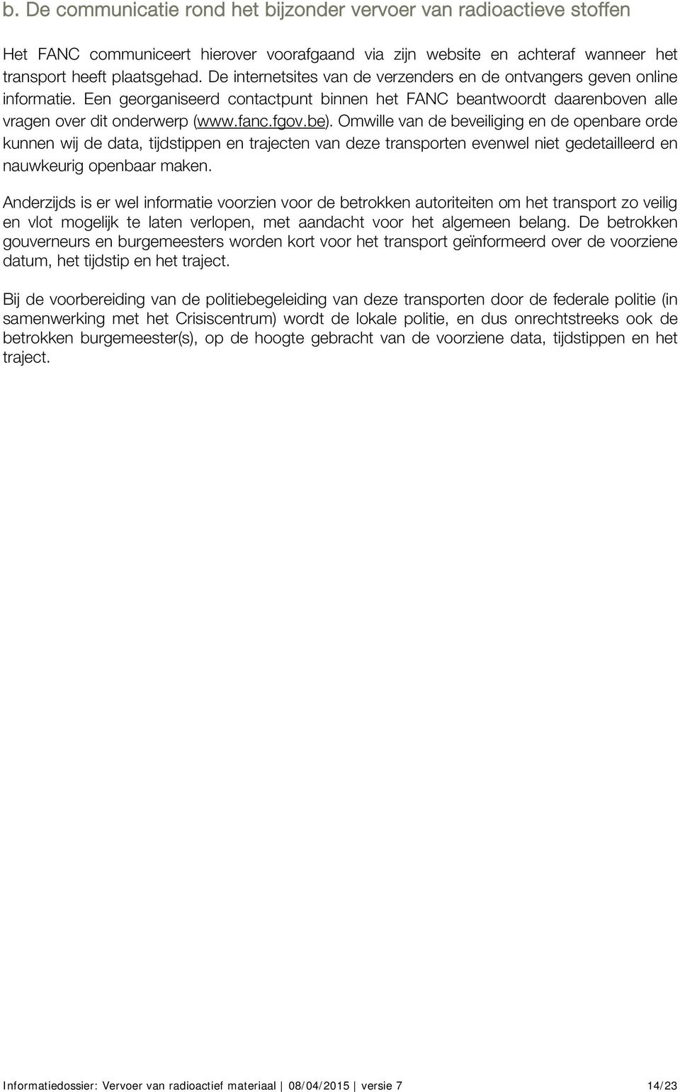 Omwille van de beveiliging en de openbare orde kunnen wij de data, tijdstippen en trajecten van deze transporten evenwel niet gedetailleerd en nauwkeurig openbaar maken.