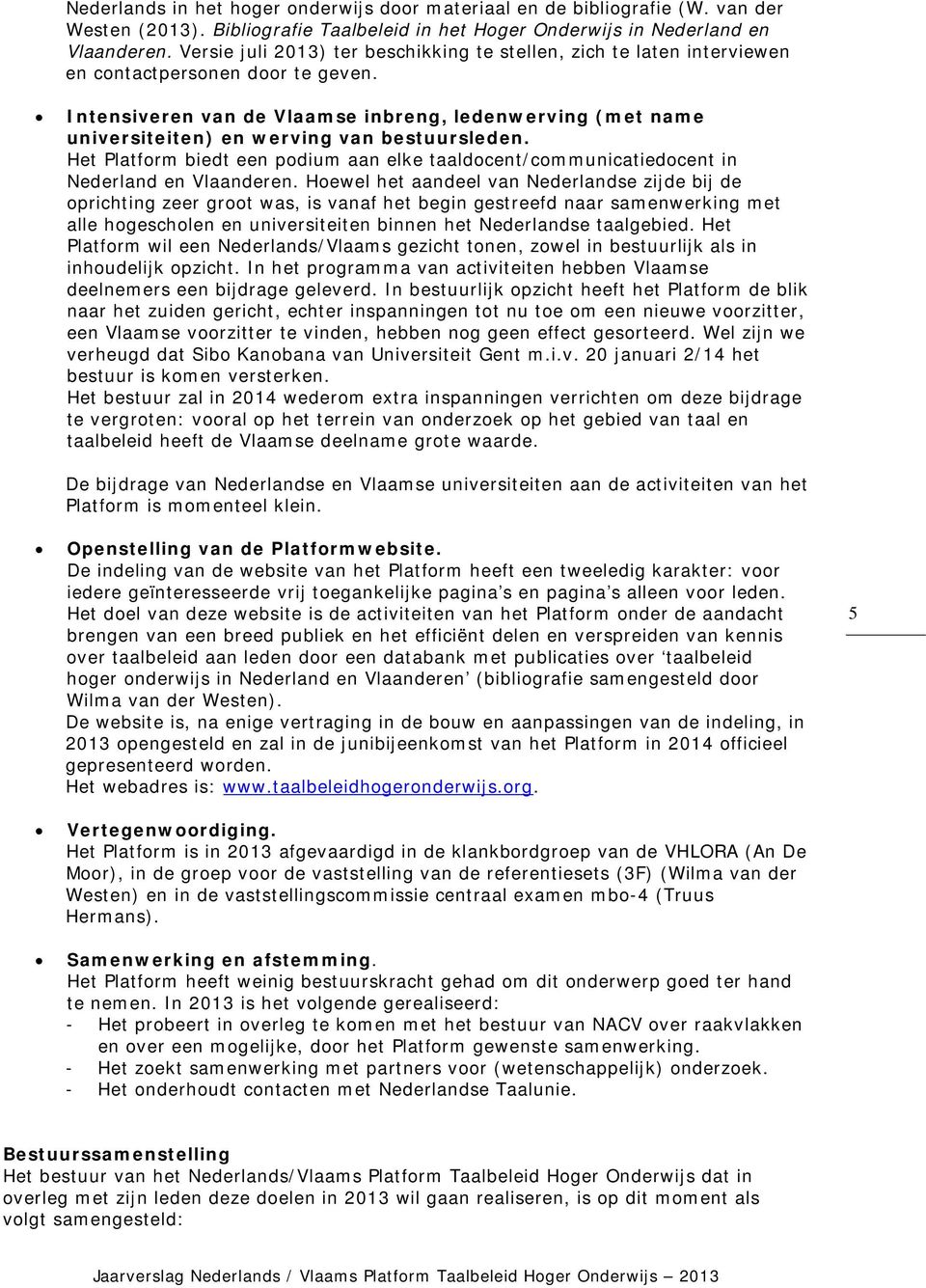 Intensiveren van de Vlaamse inbreng, ledenwerving (met name universiteiten) en werving van bestuursleden.