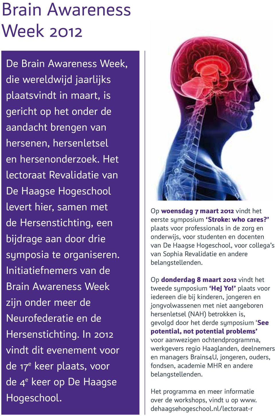 Initiatiefnemers van de Brain Awareness Week zijn onder meer de Neurofederatie en de Hersenstichting. In 2012 vindt dit evenement voor de 17 e keer plaats, voor de 4 e keer op De Haagse Hogeschool.