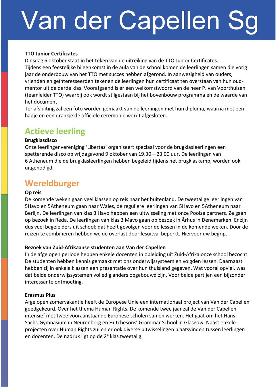 In aanwezigheid van ouders, vrienden en geïnteresseerden tekenen de leerlingen hun certificaat ten overstaan van hun oudmentor uit de derde klas. Voorafgaand is er een welkomstwoord van de heer P.