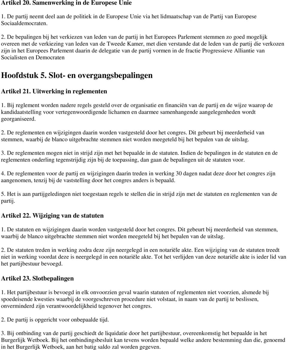 De bepalingen bij het verkiezen van leden van de partij in het Europees Parlement stemmen zo goed mogelijk overeen met de verkiezing van leden van de Tweede Kamer, met dien verstande dat de leden van