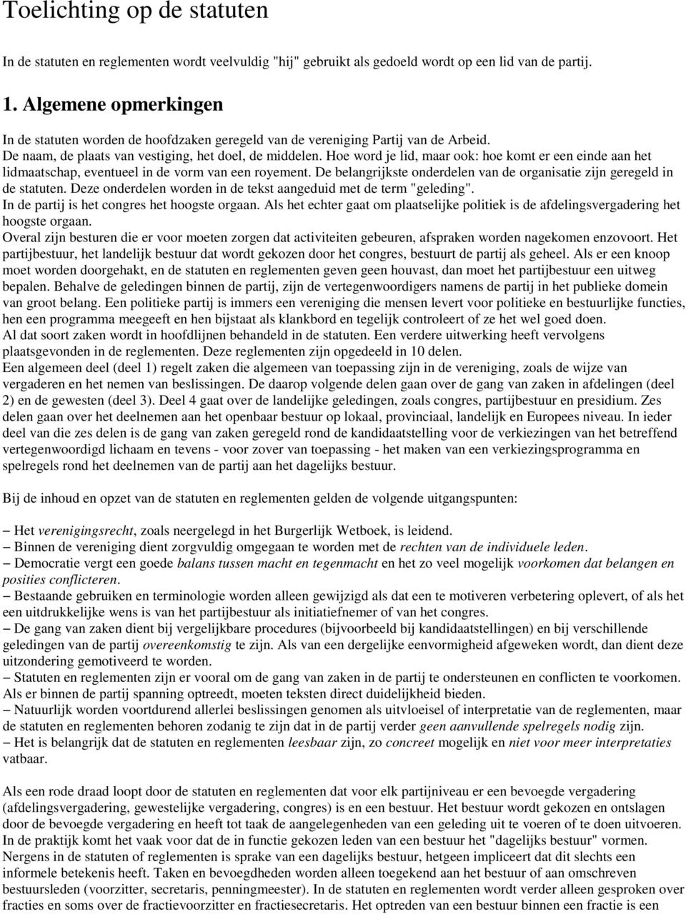 Hoe word je lid, maar ook: hoe komt er een einde aan het lidmaatschap, eventueel in de vorm van een royement. De belangrijkste onderdelen van de organisatie zijn geregeld in de statuten.