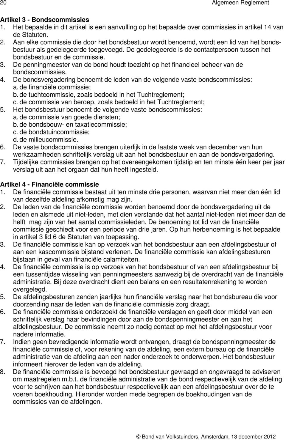 De gedelegeerde is de contactpersoon tussen het bondsbestuur en de commissie. 3. De penningmeester van de bond houdt toezicht op het financieel beheer van de bondscommissies. 4.